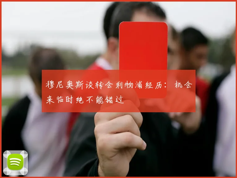 穆尼奥斯谈转会利物浦经历：机会来临时绝不能错过