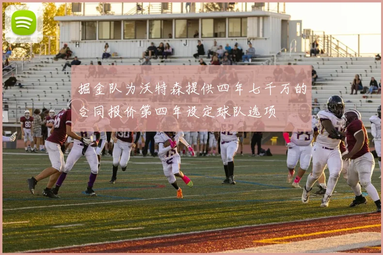 掘金队为沃特森提供四年七千万的合同报价第四年设定球队选项